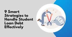 9 Smart Strategies to Handle Student Loan Debt Effectively